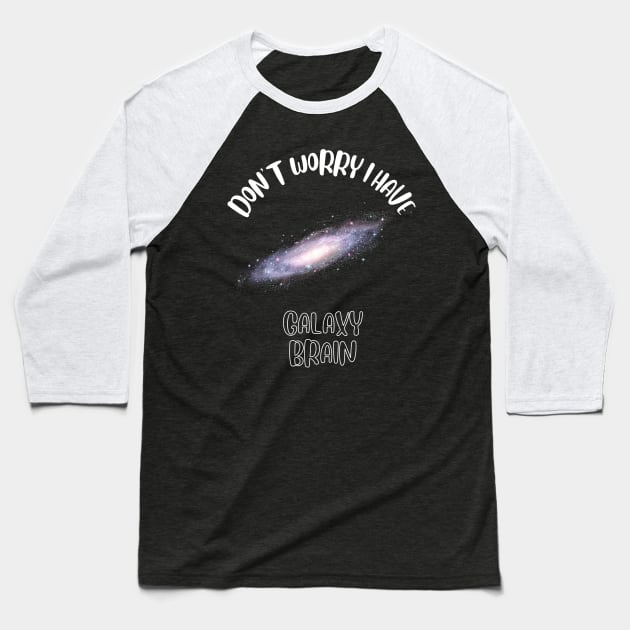 Don't Worry I Have Galaxy Brain Baseball T-Shirt by NivousArts